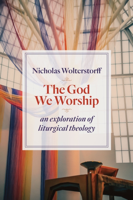 The God We Worship : An Exploration of Liturgical Theology, EPUB eBook