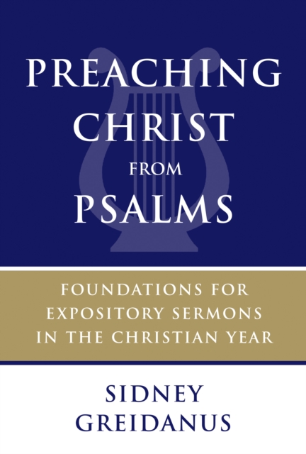 Preaching Christ from Psalms : Foundations for Expository Sermons in the Christian Year, EPUB eBook