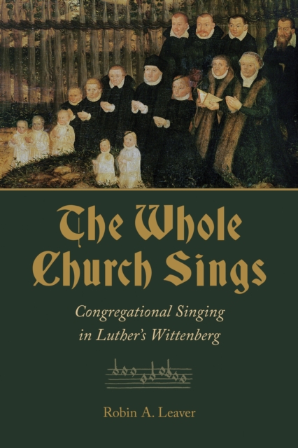 The Whole Church Sings : Congregational Singing in Luther's Wittenberg, EPUB eBook