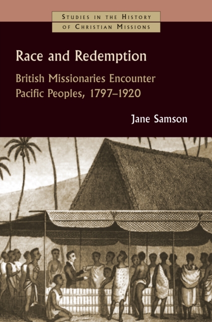 Race and Redemption : British Missionaries Encounter Pacific Peoples, 1797-1920, EPUB eBook