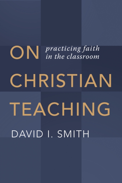 On Christian Teaching : Practicing Faith in the Classroom, EPUB eBook