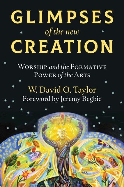 Glimpses of the New Creation : Worship and the Formative Power of the Arts, EPUB eBook