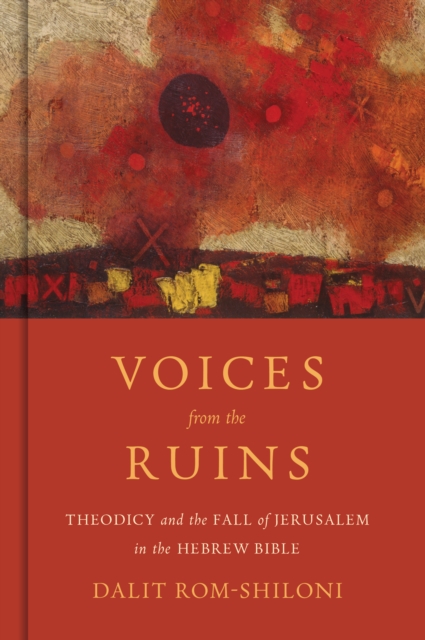 Voices from the Ruins : Theodicy and the Fall of Jerusalem in the Hebrew Bible, EPUB eBook
