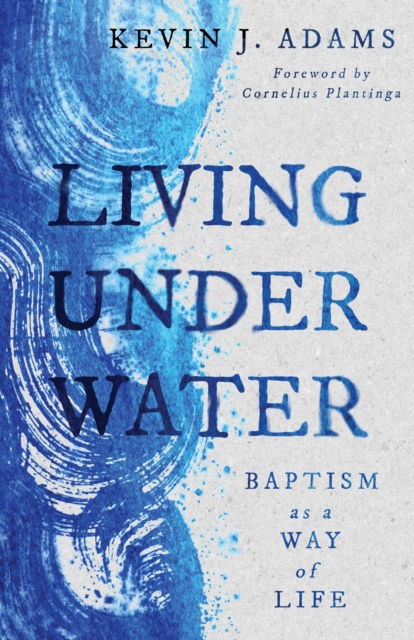Living Under Water : Baptism as a Way of Life, EPUB eBook