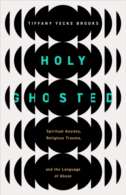 Holy Ghosted : Spiritual Anxiety, Religious Trauma, and the Language of Abuse, EPUB eBook