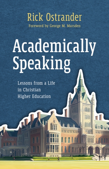 Academically Speaking : Lessons from a Life in Christian Higher Education, EPUB eBook