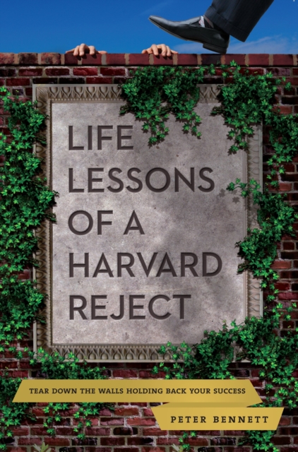Life Lessons of a Harvard Reject : Tear Down the Walls Holding Back Your Success, EPUB eBook