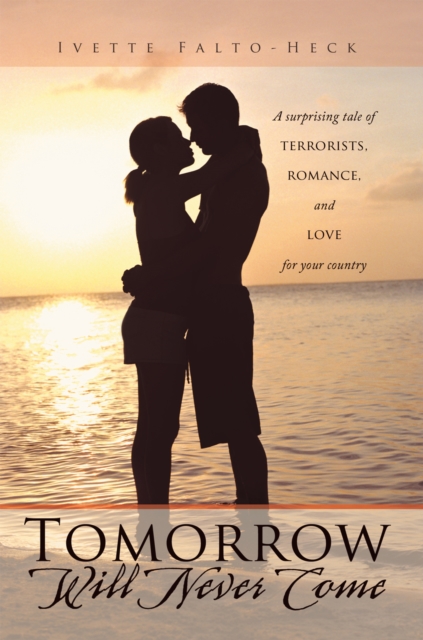 Tomorrow Will Never Come : A Surprising Tale of Terrorists, Romance, and Love for Your Country, EPUB eBook