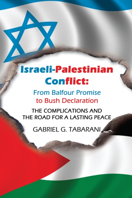 Israeli-Palestinian Conflict: from Balfour Promise to Bush Declaration : The Complications and the Road for a Lasting Peace, EPUB eBook