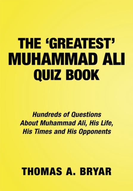 The Greatest Muhammad Ali Quiz Book : Hundreds of Questions About Muhammad Ali, His Life, His Times and His Opponents, EPUB eBook