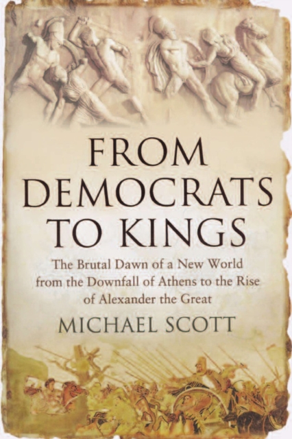 From Democrats to Kings : The Brutal Dawn of a New World from the Downfall of Athens to the Rise of Alexander the Great, EPUB eBook