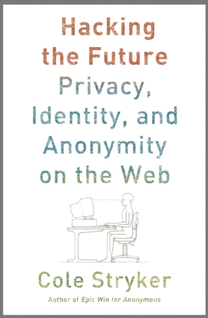 Hacking the Future : Privacy, Identity, and Anonymity on the Web, EPUB eBook