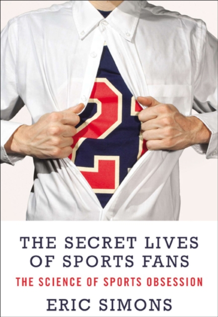 The Secret Lives of Sports Fans : The Science of Sports Obsession, EPUB eBook