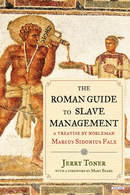 The Roman Guide to Slave Management : A Treatise by Nobleman Marcus Sidonius Falx, EPUB eBook