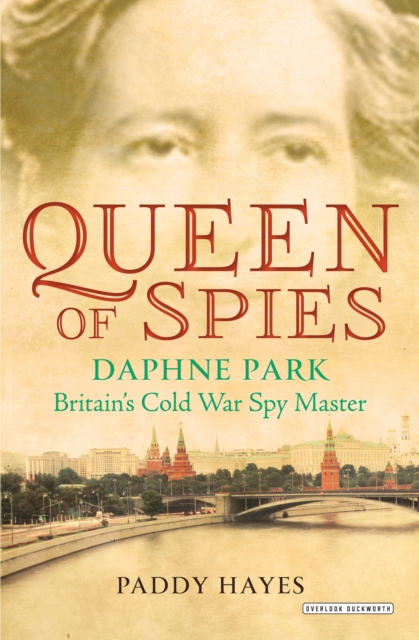 Queen of Spies : Daphne Park, Britain's Cold War Spy Master, EPUB eBook