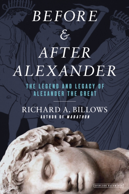 Before and After Alexander : The Legend and Legacy of Alexander the Great, EPUB eBook
