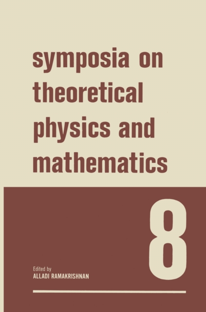 Symposia on Theoretical Physics and Mathematics 8 : Lectures presented at the 1967 Fifth Anniversary Symposium of the Institute of Mathematical Sciences Madras, India, PDF eBook