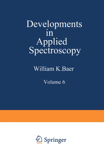 Developments in Applied Spectroscopy : Volume 6 Selected papers from the Eighteenth Annual Mid-America Spectroscopy Symposium Held in Chicago, Illinois May 15-18, 1967, PDF eBook