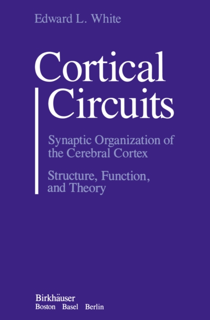 Cortical Circuits : Synaptic Organization of the Cerebral Cortex Structure, Function, and Theory, PDF eBook