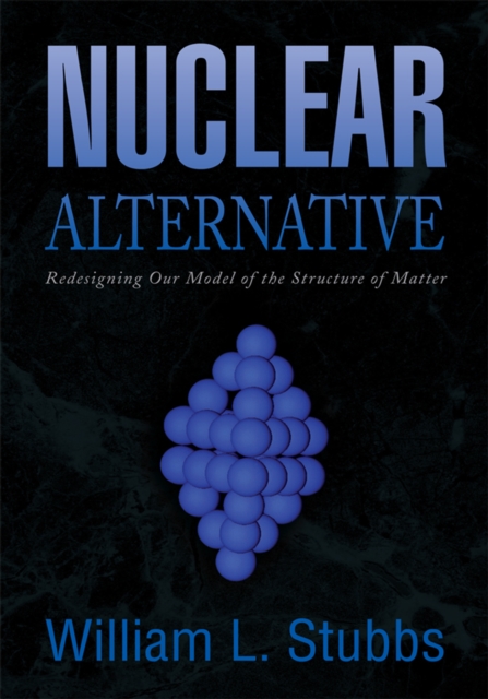 Nuclear Alternative : Redesigning Our Model of the Structure of Matter, EPUB eBook