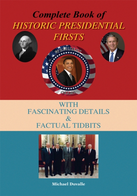 Complete Book of Historic Presidential Firsts : With Fascinating Details & Factual Tid-Bits, EPUB eBook