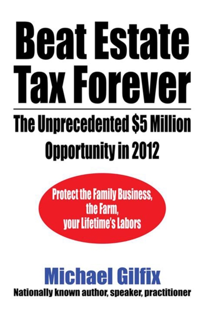 Beat Estate Tax Forever : The Unprecedented $5 Million Opportunity in 2012, EPUB eBook
