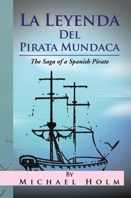 La Leyenda Del Pirata Mundaca : The Saga of a Spanish Pirate, EPUB eBook