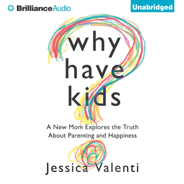 Why Have Kids? : A New Mom Explores the Truth About Parenting and Happiness, eAudiobook MP3 eaudioBook
