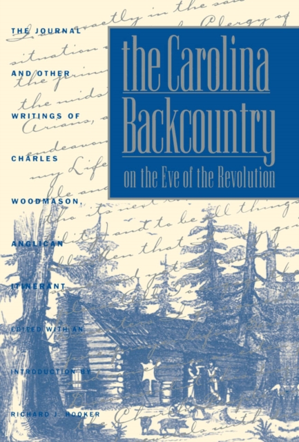 The Carolina Backcountry on the Eve of the Revolution : The Journal and Other Writings of Charles Woodmason, Anglican Itinerant, EPUB eBook