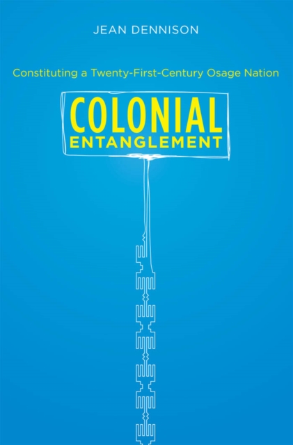 Colonial Entanglement : Constituting a Twenty-First-Century Osage Nation, PDF eBook