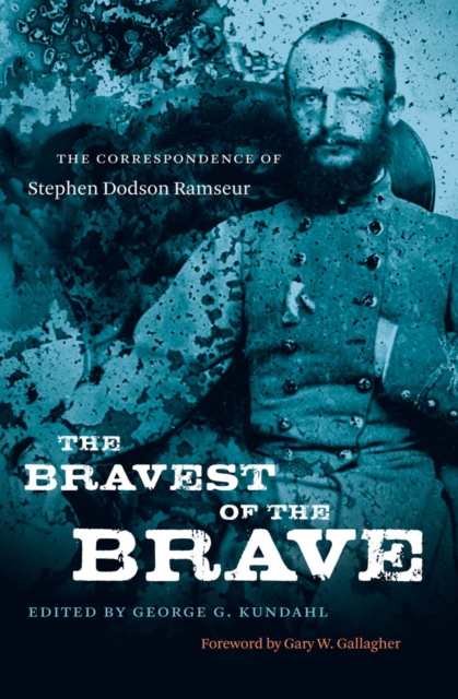 The Bravest of the Brave : The Correspondence of Stephen Dodson Ramseur, PDF eBook