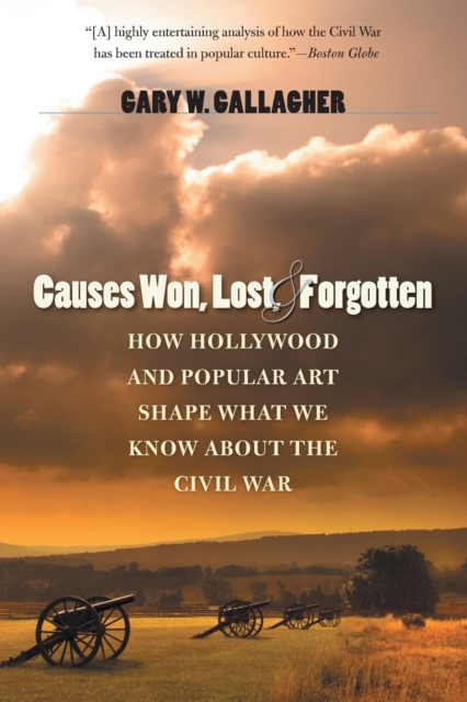 Causes Won, Lost, and Forgotten : How Hollywood and Popular Art Shape What We Know about the Civil War, Paperback / softback Book