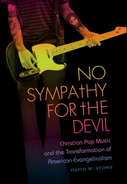No Sympathy for the Devil : Christian Pop Music and the Transformation of American Evangelicalism, Paperback / softback Book