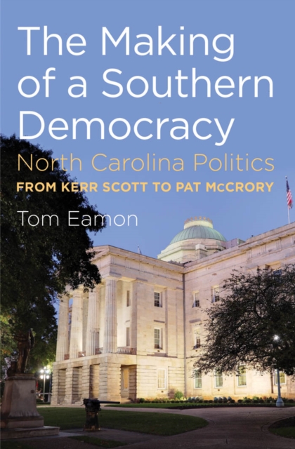 The Making of a Southern Democracy : North Carolina Politics from Kerr Scott to Pat McCrory, EPUB eBook