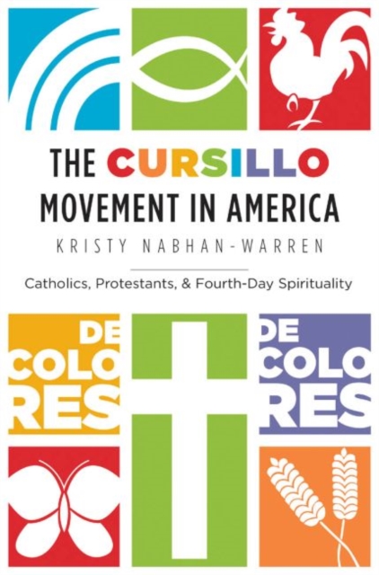 The Cursillo Movement in America : Catholics, Protestants, and Fourth-Day Spirituality, Paperback / softback Book