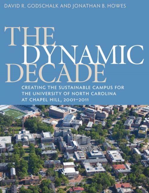 The Dynamic Decade : Creating the Sustainable Campus for the University of North Carolina at Chapel Hill, 2001-2011, EPUB eBook