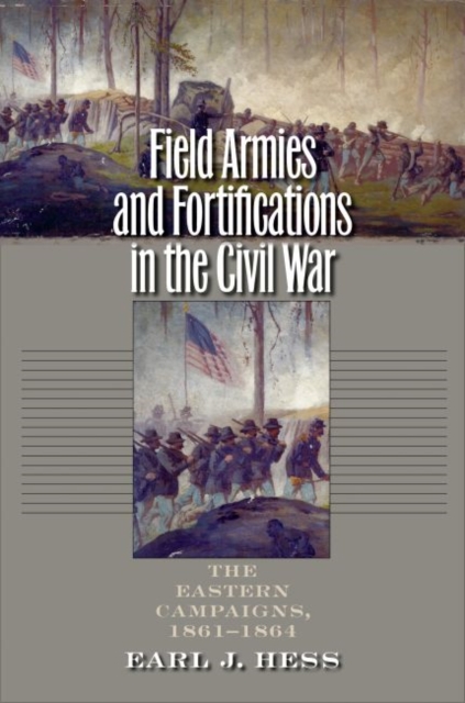 Field Armies and Fortifications in the Civil War : The Eastern Campaigns, 1861-1864, Paperback / softback Book