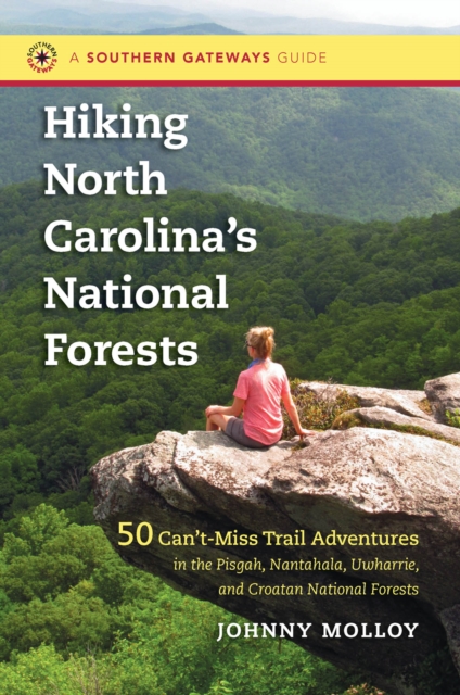 Hiking North Carolina's National Forests : 50 Can't-Miss Trail Adventures in the Pisgah, Nantahala, Uwharrie, and Croatan National Forests, EPUB eBook