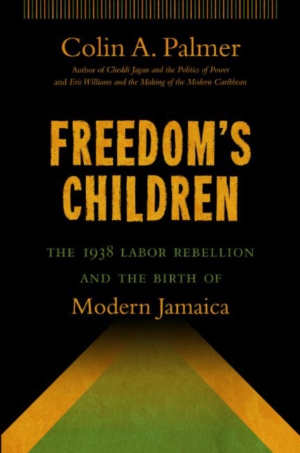 Freedom's Children : The 1938 Labor Rebellion and the Birth of Modern Jamaica, Paperback / softback Book