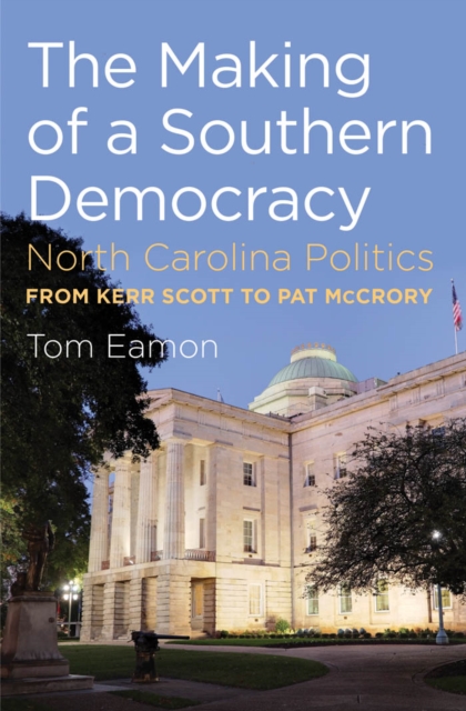 The Making of a Southern Democracy : North Carolina Politics from Kerr Scott to Pat McCrory, PDF eBook