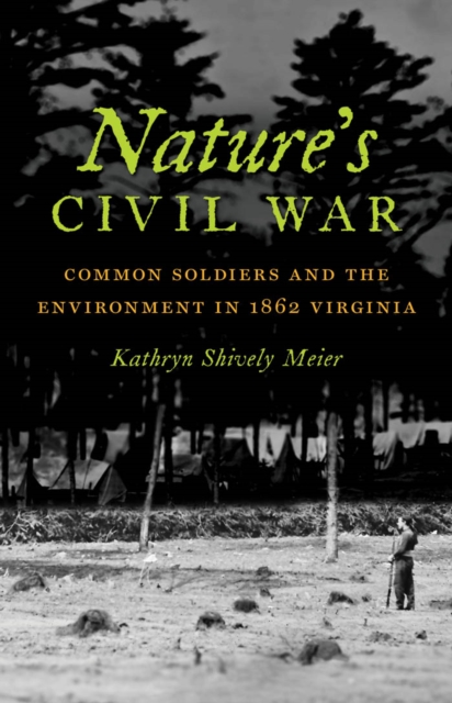 Nature's Civil War : Common Soldiers and the Environment in 1862 Virginia, PDF eBook