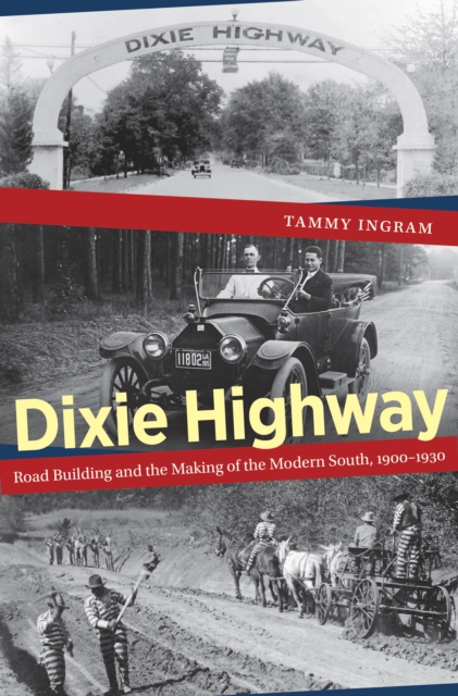 Dixie Highway : Road Building and the Making of the Modern South, 1900-1930, EPUB eBook