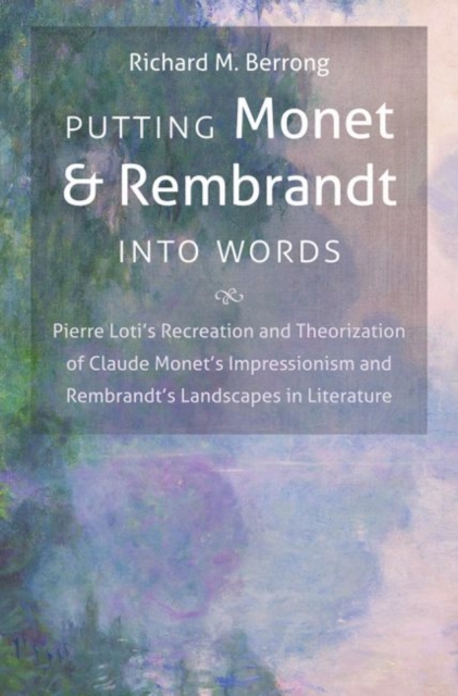 Putting Monet and Rembrandt into Words : Pierre Loti's Recreation and Theorization of Claude Monet's Impressionism and Rembrandt's Landscapes in Literature, Paperback / softback Book