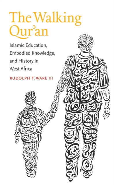 The Walking Qur'an : Islamic Education, Embodied Knowledge, and History in West Africa, EPUB eBook