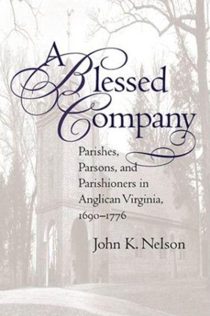A Blessed Company : Parishes, Parsons, and Parishioners in Anglican Virginia, 1690-1776, Paperback / softback Book