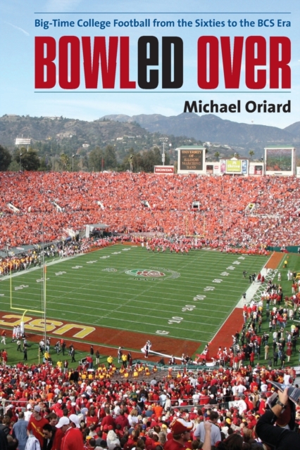 Bowled Over : Big-Time College Football from the Sixties to the BCS Era, Paperback / softback Book