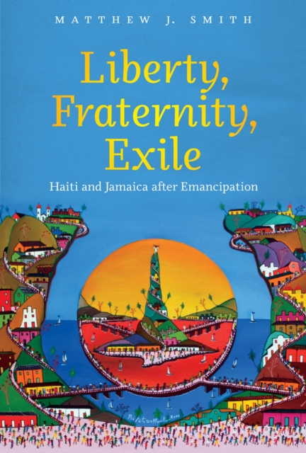 Liberty, Fraternity, Exile : Haiti and Jamaica after Emancipation, EPUB eBook