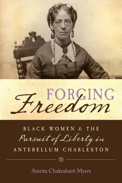 Forging Freedom : Black Women and the Pursuit of Liberty in Antebellum Charleston, Paperback / softback Book