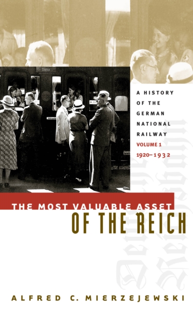 The Most Valuable Asset of the Reich : A History of the German National Railway, Volume 1, 1920-1932, EPUB eBook
