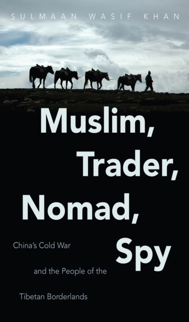 Muslim, Trader, Nomad, Spy : China's Cold War and the People of the Tibetan Borderlands, EPUB eBook